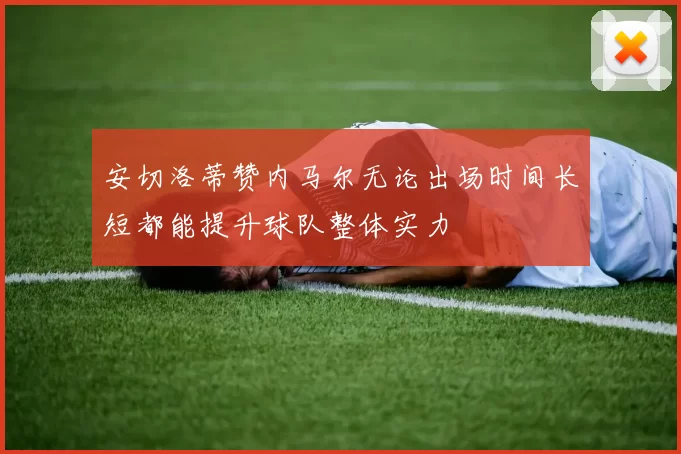 安切洛蒂赞内马尔无论出场时间长短都能提升球队整体实力